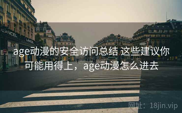 age动漫的安全访问总结 这些建议你可能用得上,age动漫怎么进去 age动漫的安全访问总结 这些建议你可能用得上,age动漫怎么进去